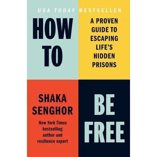 How to Be Free: A Proven Guide to Escaping Life's Hidden Prisons - Hardcover