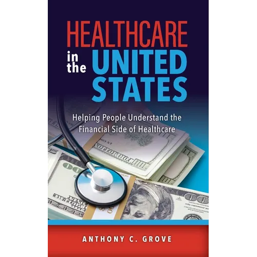 Healthcare in the United States: Helping People Understand the Financial Side of Healthcare - Paperback