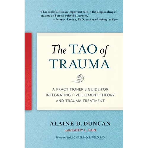 The Tao of Trauma: A Practitioner's Guide for Integrating Five Element Theory and Trauma Treatment - Paperback