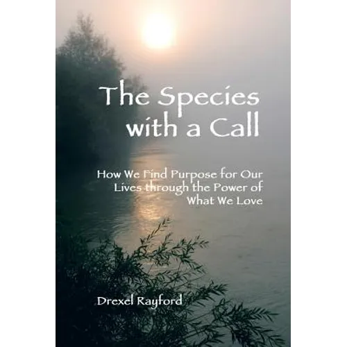 The Species with a Call: How We Find Purpose for Our Lives Through the Power of What We Love - Hardcover