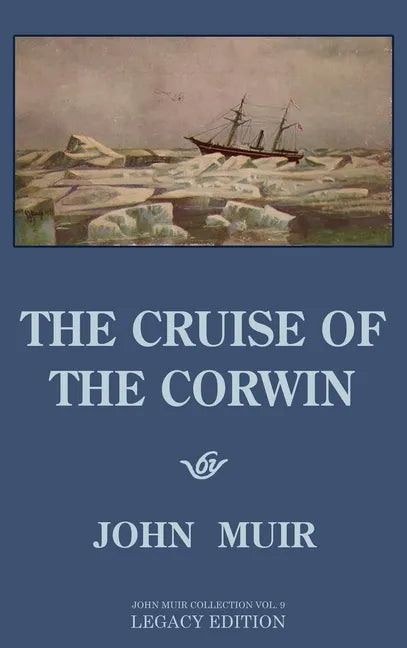 The Cruise Of The Corwin - Legacy Edition: The Muir Journal Of The 1881 Sailing Expedition To Alaska And The Arctic - Hardcover