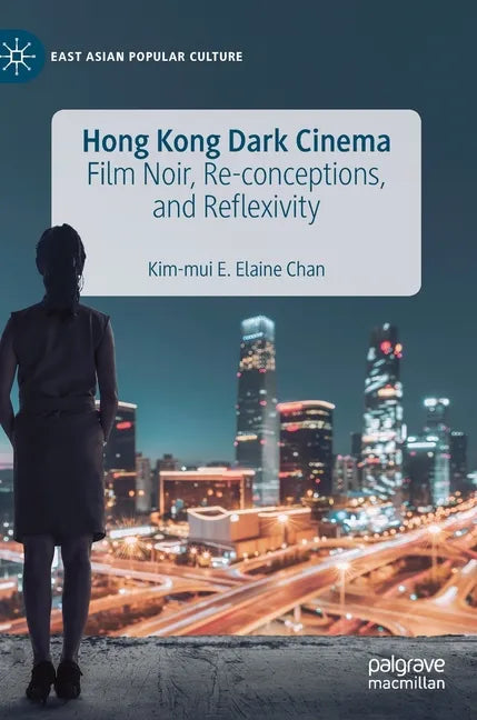 Hong Kong Dark Cinema: Film Noir, Re-Conceptions, and Reflexivity - Hardcover