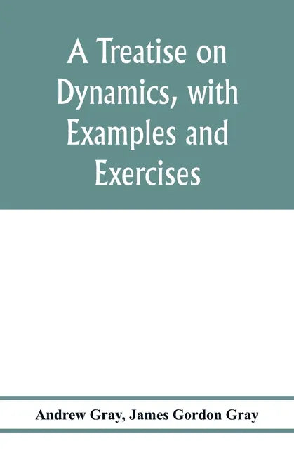 A treatise on dynamics, with examples and exercises - Paperback