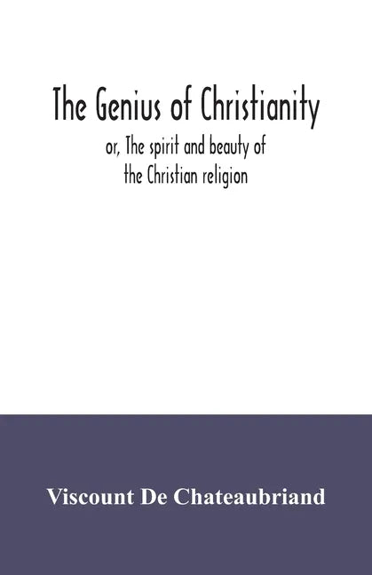 The genius of Christianity; or, The spirit and beauty of the Christian religion - Paperback