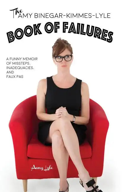 The Amy Binegar-Kimmes-Lyle Book of Failures: A funny memoir of missteps, inadequacies, and faux pas - Paperback