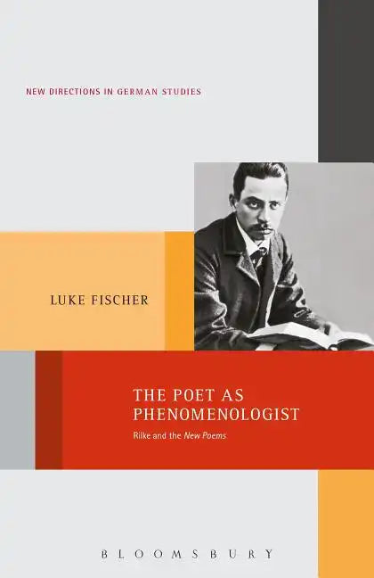 The Poet as Phenomenologist: Rilke and the New Poems - Paperback