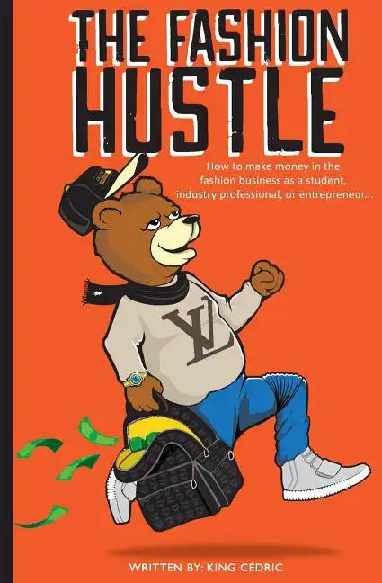 The Fashion Hustle: How to make money in the Fashion Business as a Student, Industry Professional, or Entrepreneur... - Paperback