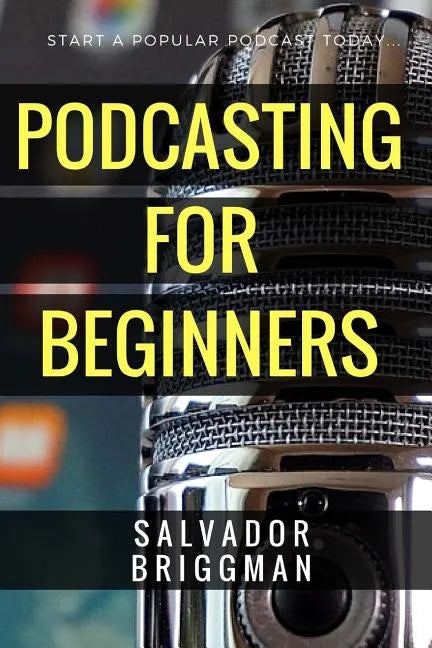 Podcasting for Beginners: Start, Grow and Monetize Your Podcast - Paperback