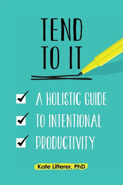 Tend to It: A Holistic Guide to Intentional Productivity - Paperback
