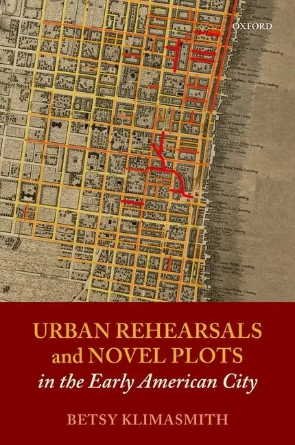 Urban Rehearsals and Novel Plots in the Early American City - Hardcover