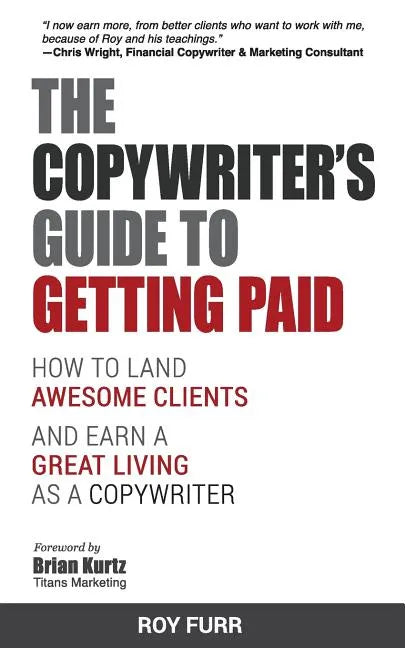 The Copywriter's Guide To Getting Paid: How To Land Awesome Clients And Earn A Great Living As A Copywriter - Paperback