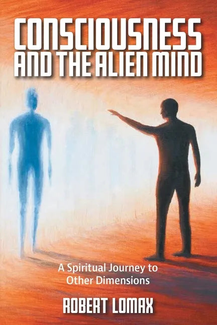 Consciousness and the Alien Mind: A Spiritual Journey to Other Dimensions - Paperback