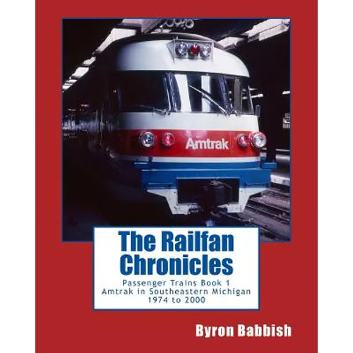 The Railfan Chronicles, Passenger Trains, Book 1: Amtrak in Southeastern Michigan 1974 to 2000 - Paperback