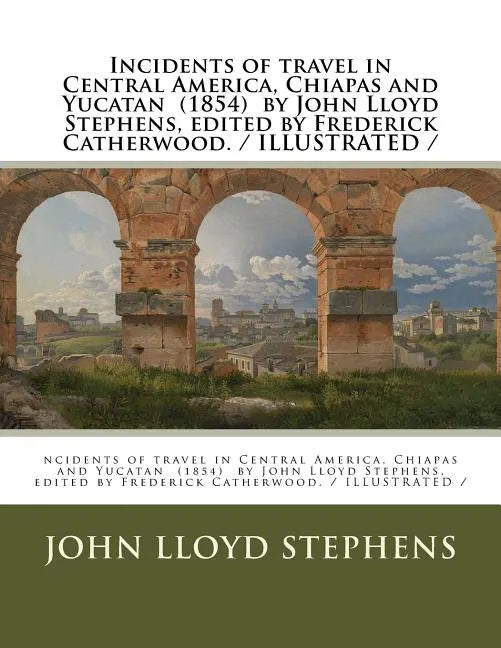 Incidents of travel in Central America, Chiapas and Yucatan (1854) by John Lloyd Stephens, edited by Frederick Catherwood. / ILLUSTRATED / - Paperback