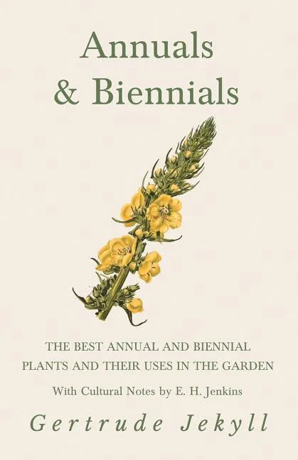 Annuals & Biennials - The Best Annual and Biennial Plants and Their Uses in the Garden - With Cultural Notes by E. H. Jenkins - Paperback