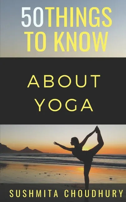 50 Things to Know About Yoga: A Yoga Book for Beginners - Paperback