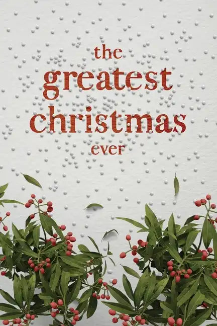 The Greatest Christmas Ever: A Treasury of Inspirational Ideas and Insights for an Unforgettable Christmas - Paperback