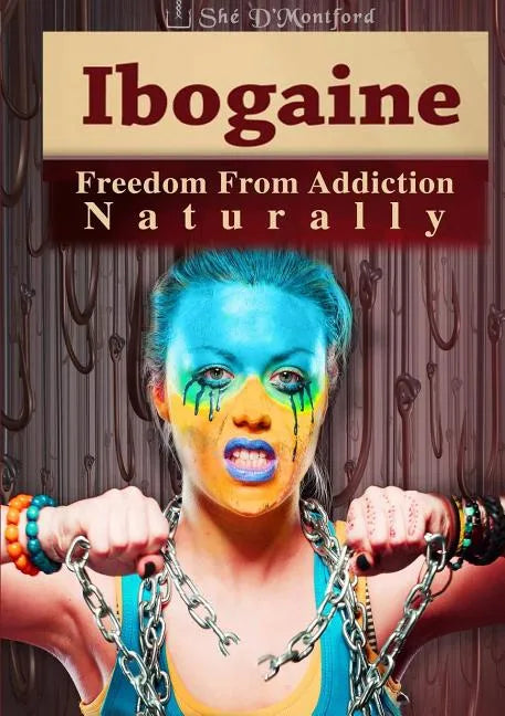 Ibogaine - Freedom From Addiction Naturally - Paperback