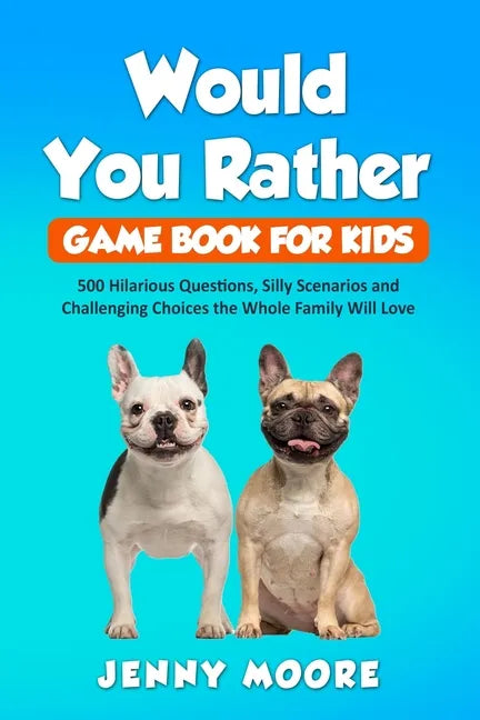 Would You Rather Game Book for Kids: 500 Hilarious Questions, Silly Scenarios and Challenging Choices the Whole Family Will Love - Paperback