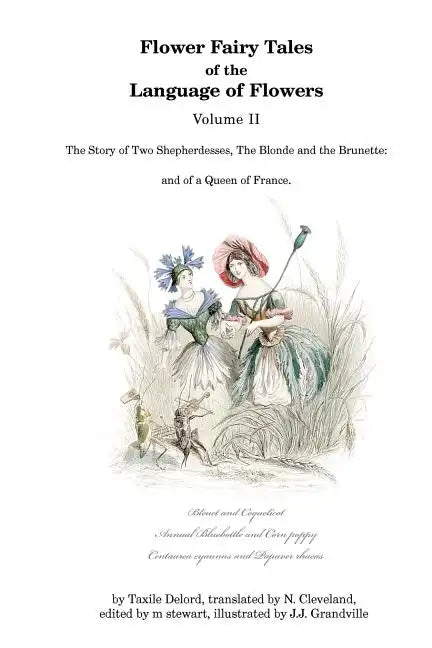 Flower Fairy Tales of the Language of Flowers: The Story of Two Shepherdesses, The Blonde and the Brunette: and of a Queen of France. - Paperback