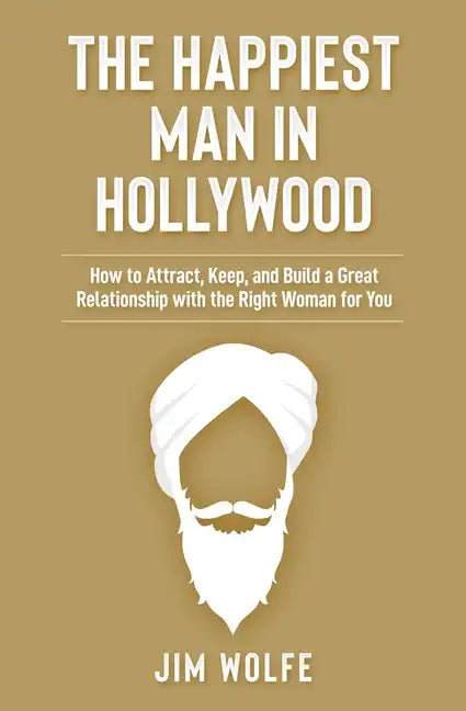 The Happiest Man in Hollywood: How to Attract, Keep, and Build a Great Relationship with the Right Woman for You - Paperback