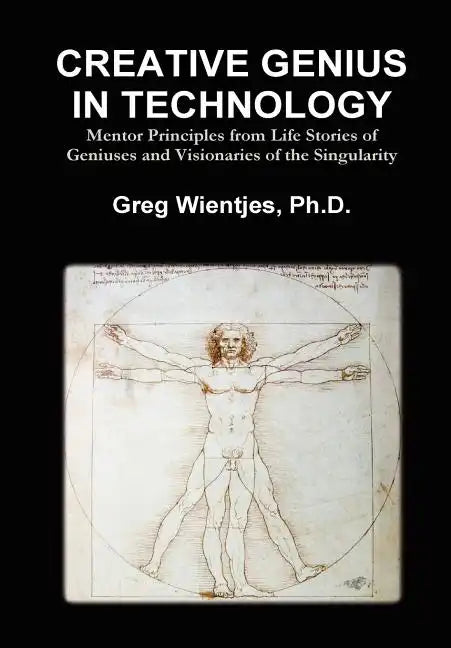 Creative Genius in Technology: Mentor Principles from Life Stories of Geniuses and Visionaries of the Singularity - Hardcover