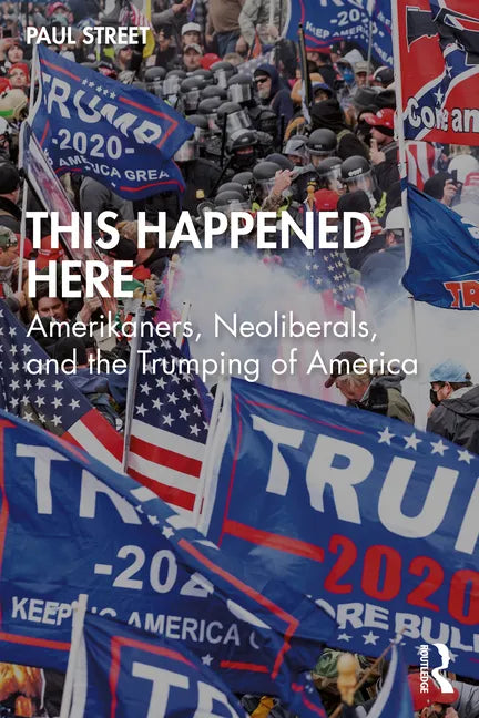 This Happened Here: Amerikaners, Neoliberals, and the Trumping of America - Paperback