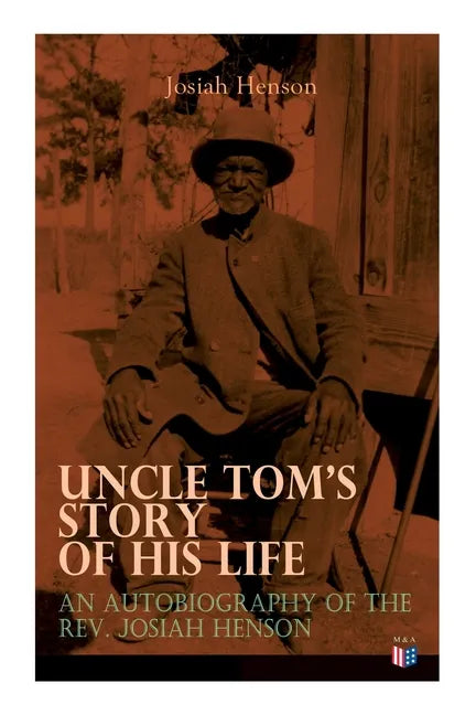 Uncle Tom's Story of His Life: An Autobiography of the Rev. Josiah Henson: The True Life Story Behind Uncle Tom's Cabin - Paperback