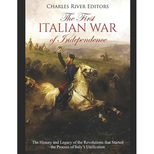 The First Italian War of Independence: The History and Legacy of the Revolutions that Started the Process of Italy's Unification - Paperback