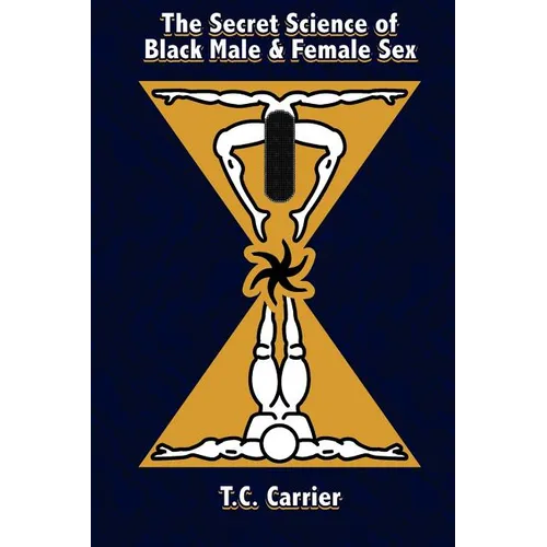 The Secret Science of Black Male and Female Sex: The Secret Science of Sex. Where the physical body transcends into the spiritual dimension. - Paperback