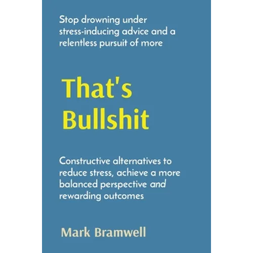 That's Bullshit: Stop drowning under stress-inducing advice and a relentless pursuit of more - Paperback