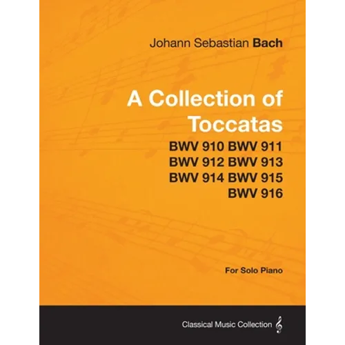 A Collection of Toccatas - For Solo Piano - BWV 910 BWV 911 BWV 912 BWV 913 BWV 914 BWV 915 BWV 916 - Paperback
