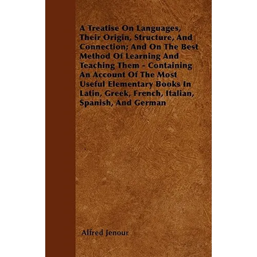 A Treatise On Languages, Their Origin, Structure, And Connection; And On The Best Method Of Learning And Teaching Them - Containing An Account Of The - Paperback