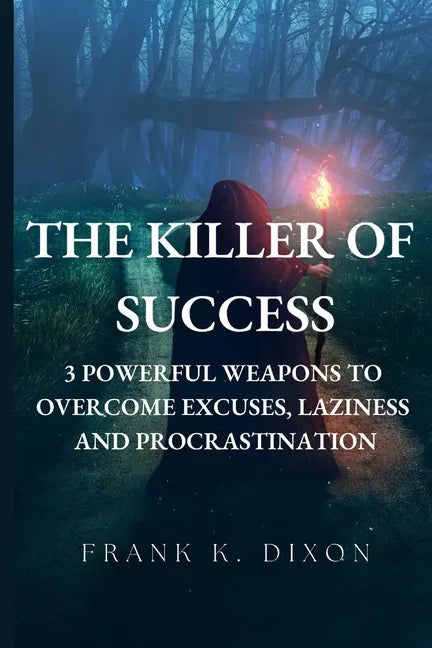 The Killer of Success: 3 Powerful Weapons to Overcome Excuses, Laziness and Procrastination - Paperback