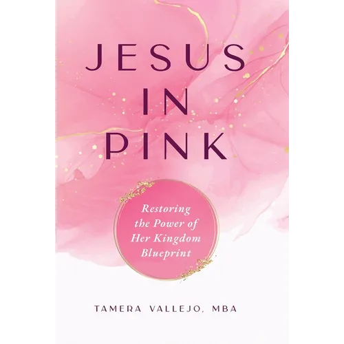Jesus In Pink: Restoring the Power of Her Kingdom Blueprint - Hardcover