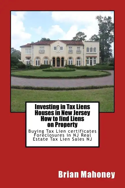 Investing in Tax Liens Houses in New Jersey How to find Liens on Property: Buying Tax Lien certificates Foreclosures in NJ Real Estate Tax Lien Sales - Paperback
