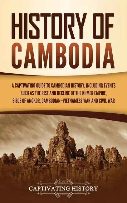 History of Cambodia: A Captivating Guide to Cambodian History, Including Events Such as the Rise and Decline of the Khmer Empire, Siege of - Hardcover