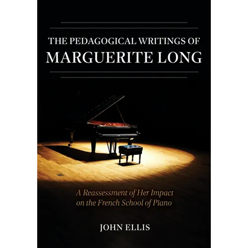 The Pedagogical Writings of Marguerite Long: A Reassessment of Her Impact on the French School of Piano - Hardcover