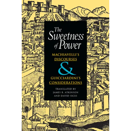 The Sweetness of Power: Machiavelli's Discourses and Guicciardini's Considerations - Paperback