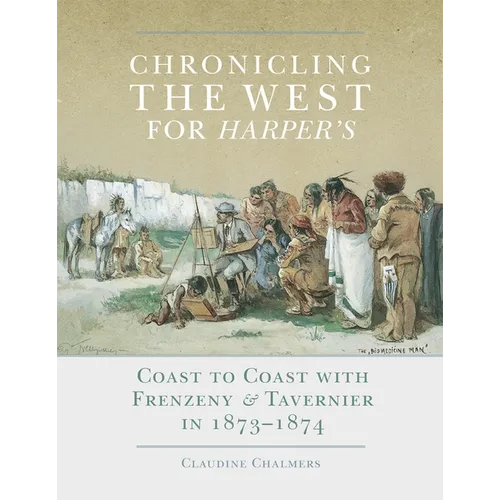 Chronicling the West for Harper's, Volume 12: Coast to Coast with Frenzeny & Tavernier in 1873-1874 - Hardcover
