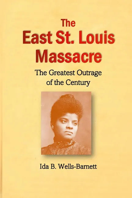 The East St. Louis Massacre: The Greatest Outrage of the Century - Paperback