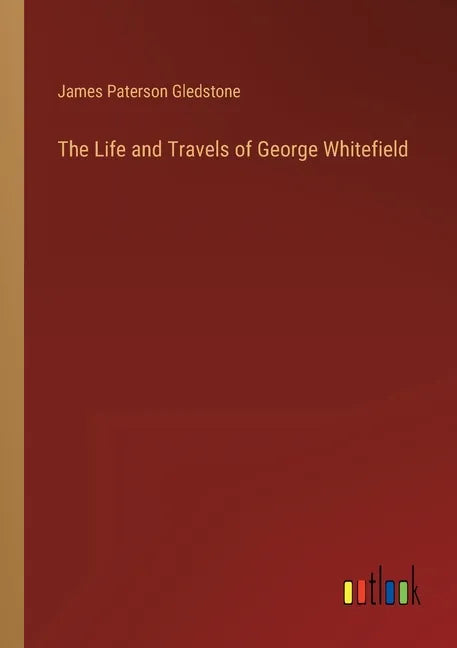 The Life and Travels of George Whitefield - Paperback