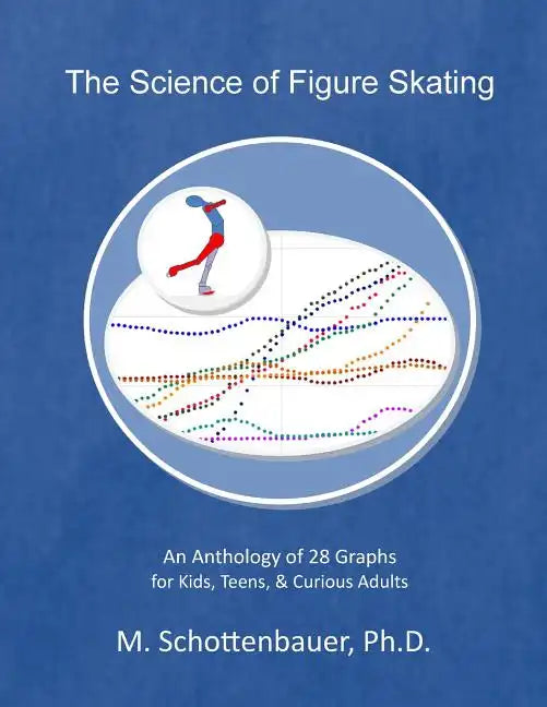 The Science of Figure Skating: An Anthology of 28 Graphs for Kids, Teens, & Curious Adults - Paperback