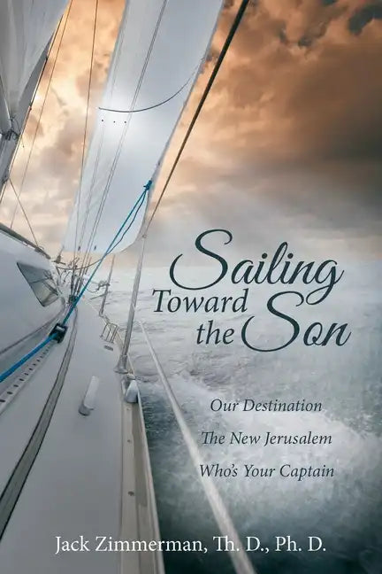 Sailing Toward the Son: Our Destination the New Jerusalem Who's Your Captain - Paperback