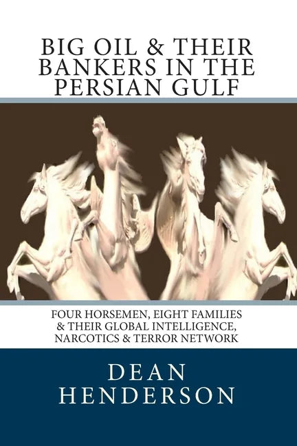 Big Oil & Their Bankers In The Persian Gulf: Four Horsemen, Eight Families & Their Global Intelligence, Narcotics & Terror Network - Paperback