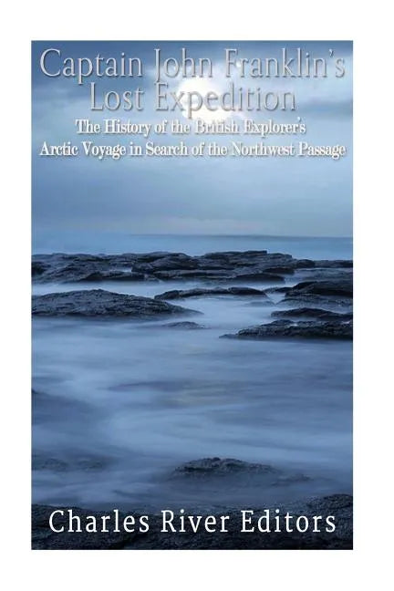 Captain John Franklin's Lost Expedition: The History of the British Explorer's Arctic Voyage in Search of the Northwest Passage - Paperback