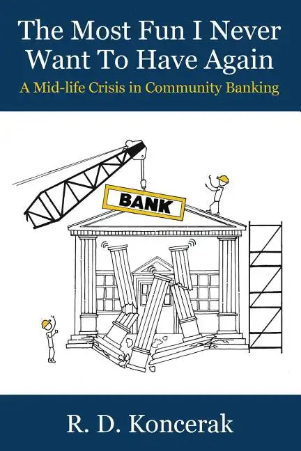 The Most Fun I Never Want To Have Again: A Mid-Life Crisis in Community Banking - Paperback