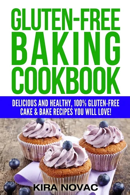 Gluten-Free Baking Cookbook: Delicious and Healthy, 100% Gluten-Free Cake & Bake Recipes You Will Love - Paperback