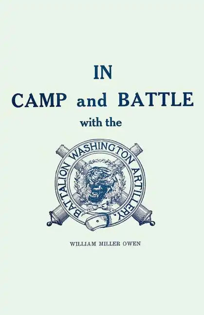 In Camp and Battle with the Washington Artillery of New Orleans: A Narrative of Events During the Late Civil War from Bull Run to Appomattox and Spani - Paperback