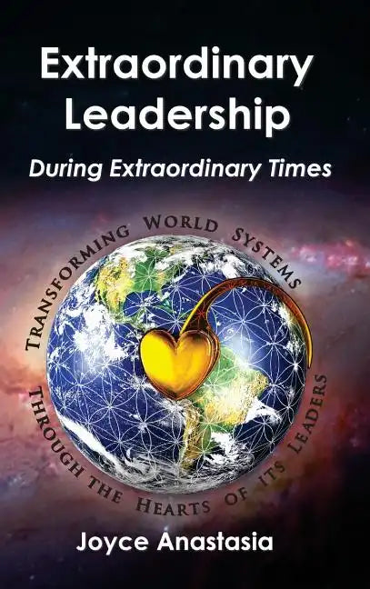Extraordinary Leadership During Extraordinary Times: Transforming World Systems Through the Hearts of Its Leaders - Hardcover